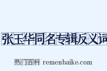 张玉华同名专辑反义词是什么意思的图片